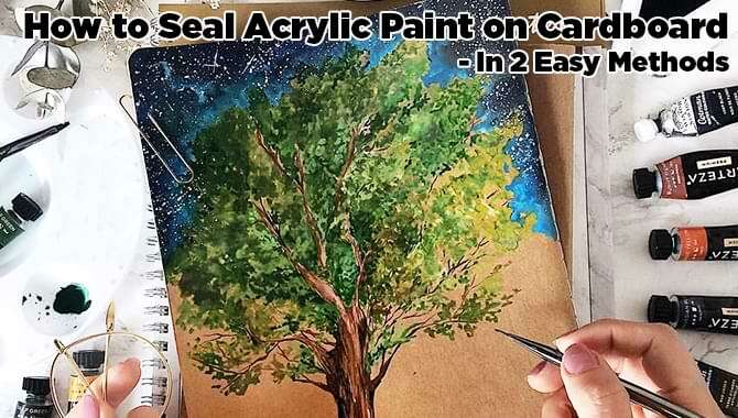 2 Easy Methods To Seal Acrylic Paint On Cardboard