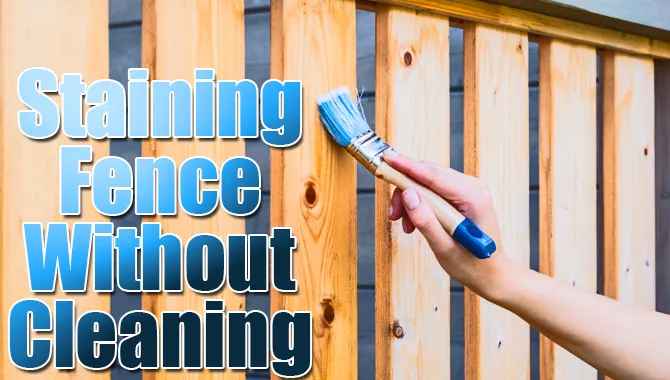 How To Do Staining Fence Without Cleaning