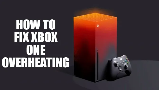 How To Fix Xbox One Overheating