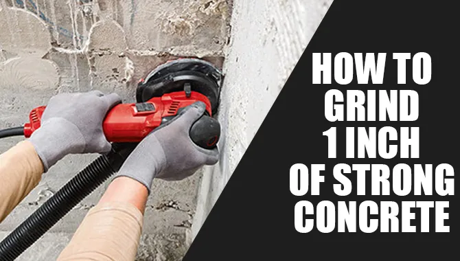 How To Grind 1 Inch Of Strong Concrete?
