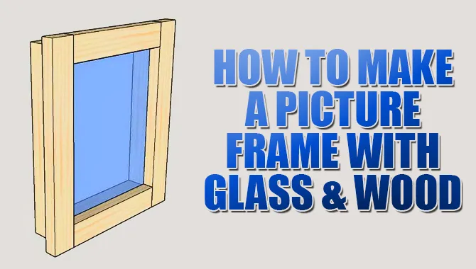 How To Make A Picture Frame With Glass & Wood