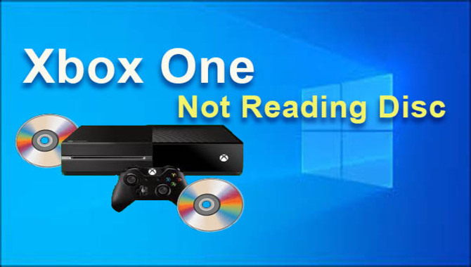 Why Is Your Xbox One Not Reading the Disc?: