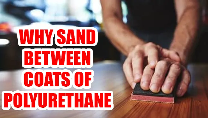 Why Sand Between Coats Of Polyurethane?