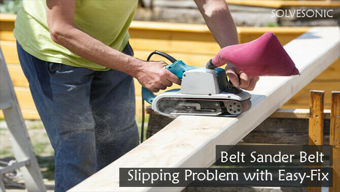 Belt Sander Belt Slipping- Reasons And How To Fix