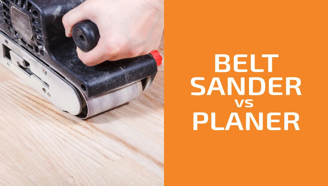 Belt Sanders Vs. Planers - What Are The Differences