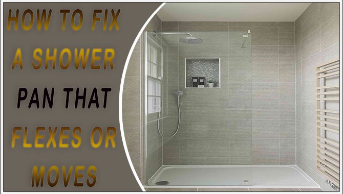 How To Fix A Shower Pan That Flexes Or Moves