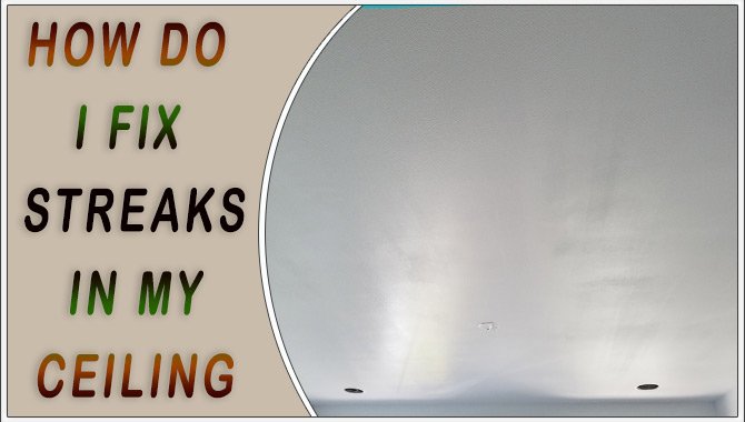 How Do I Fix Streaks in My Ceiling