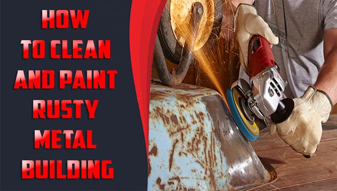 How To Clean And Paint Rusty Metal Building