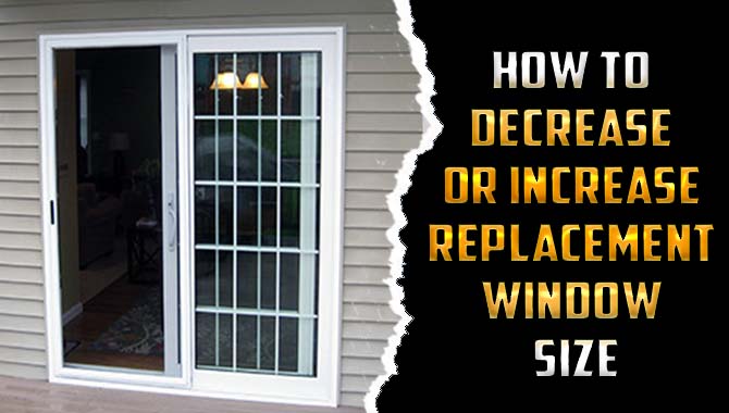 How To Decrease Or Increase Replacement Window Size