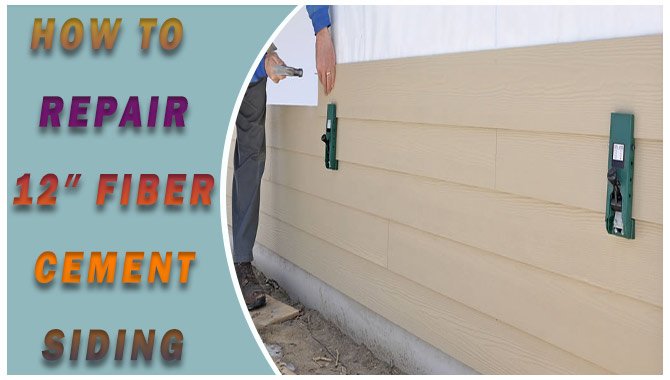 How To Repair 12″ Fiber Cement Siding -Comprehensive Guide