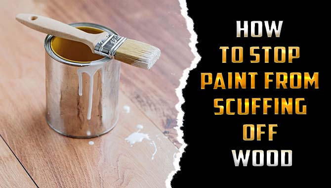 How To Stop Paint From Scuffing Off Wood