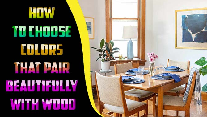How to Choose Colors That Pair Beautifully With Wood