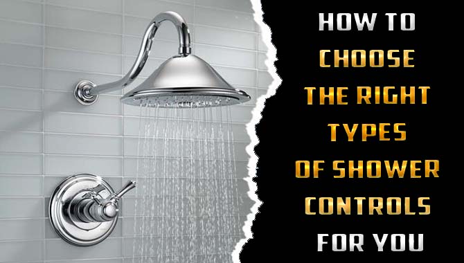 How to Choose The Right Types Of Shower Controls For You