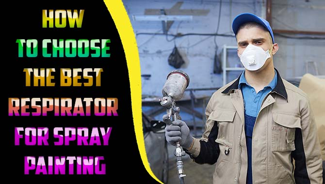 How to Choose the Best Respirator for Spray Painting