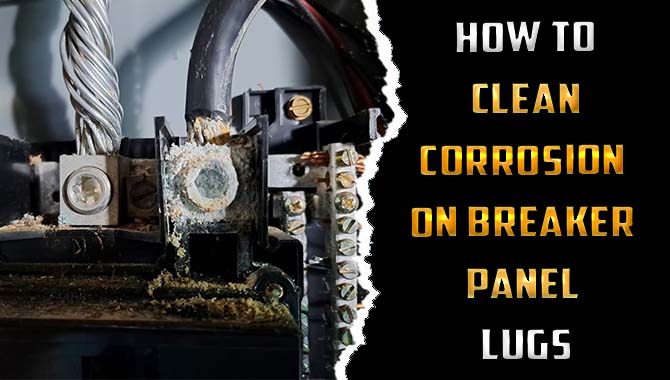 How to Clean Corrosion on Breaker Panel Lugs