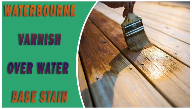 Waterbourne Varnish Over Water Base Stain- What to Do