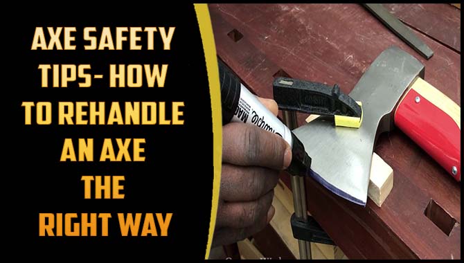 Axe Safety Tips- How To Rehandle An Axe The Right Way