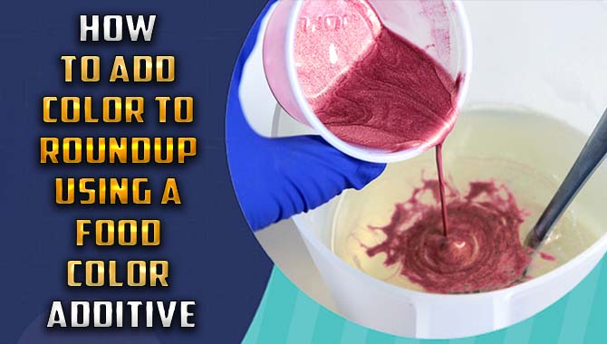 How To Add Color To Roundup Using A Food Color Additive