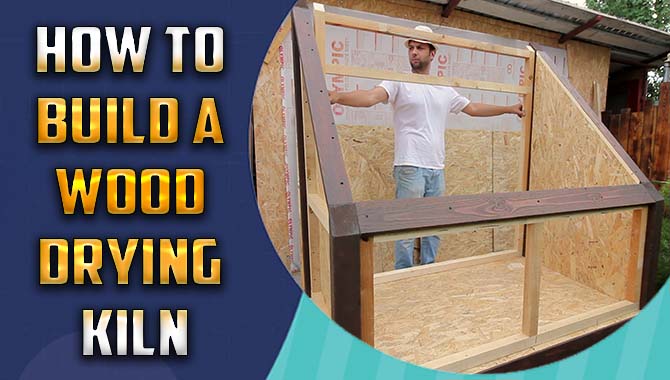 How To Build A Wood Drying Kiln