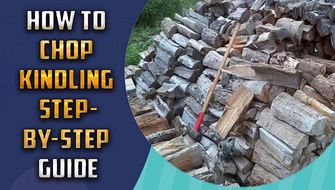 How To Chop Kindling Step-By-Step Guide