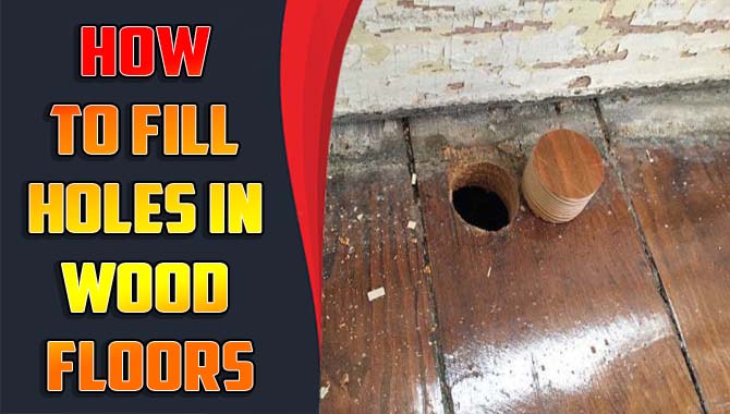 How To Fill Holes In Wood Floors