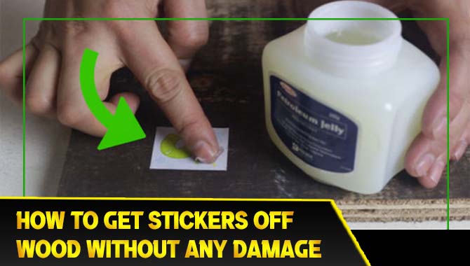 How To Get Stickers Off Wood Without Any Damage