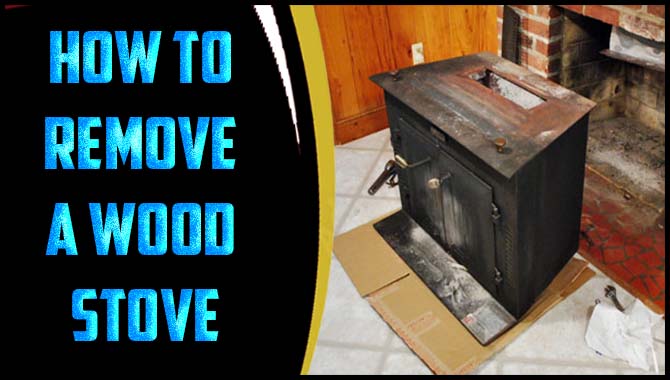 How To Remove A Wood Stove