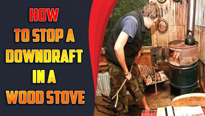 How To Stop A Downdraft In A Wood Stove