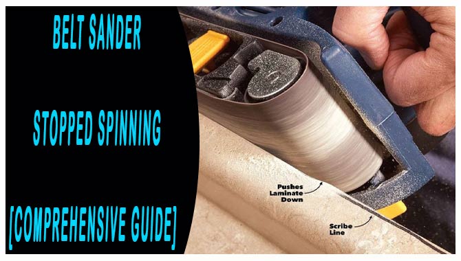 Belt Sander Stopped Spinning [Comprehensive Guide]