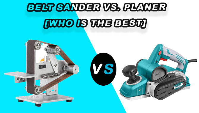 Belt Sander Vs. Planer [Who Is The Best]