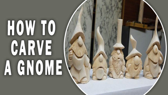 How To Carve A Gnome