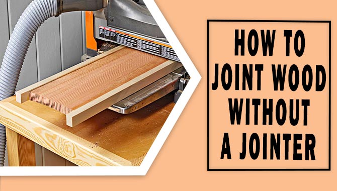 How To Joint Wood Without A Jointer –A Full  Process