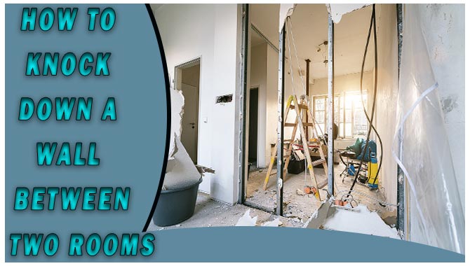 How To Knock Down A Wall Between Two Rooms