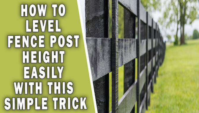 How To Level Fence Post Height Easily With This Simple Trick