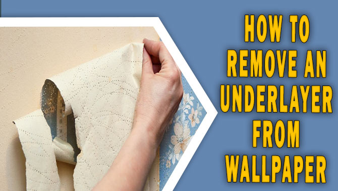 How To Remove An Underlayer From Wallpaper
