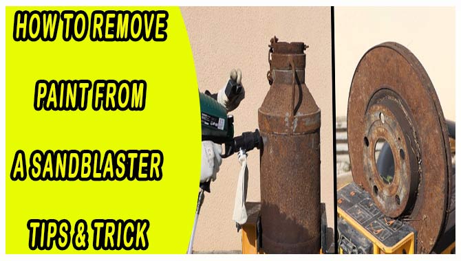 How To Remove Paint From A Sandblaster -Tips & Trick