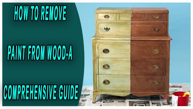 How To Remove Paint From Wood-A Comprehensive Guide