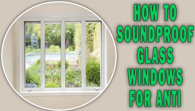 How To Soundproof Glass Windows For Anti -Noise Pollution Effect