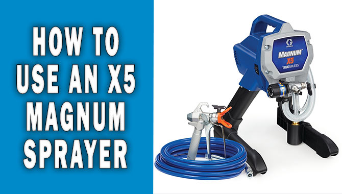 How To Use An X5 Magnum Sprayer [All Instruction]