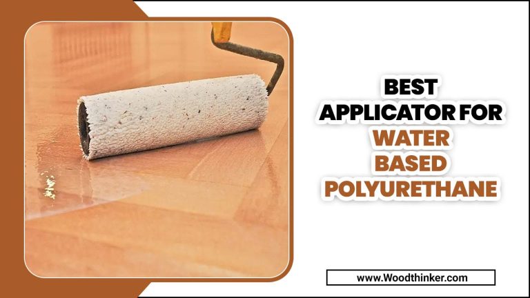 Best Applicator for Water Based Polyurethane – A Comprehensive Guide