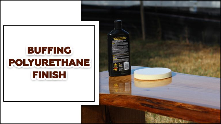 Everything You Need To Know About Buffing Polyurethane Finish