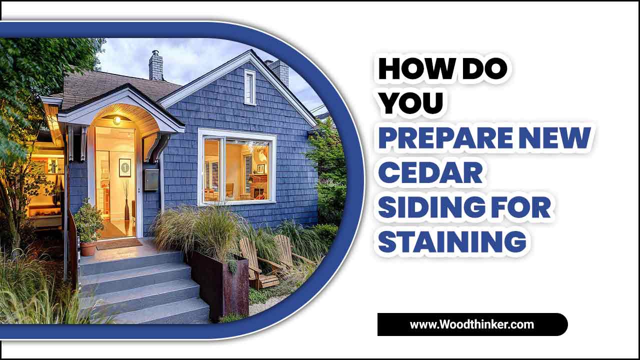 How Do You Prepare New Cedar Siding For Staining