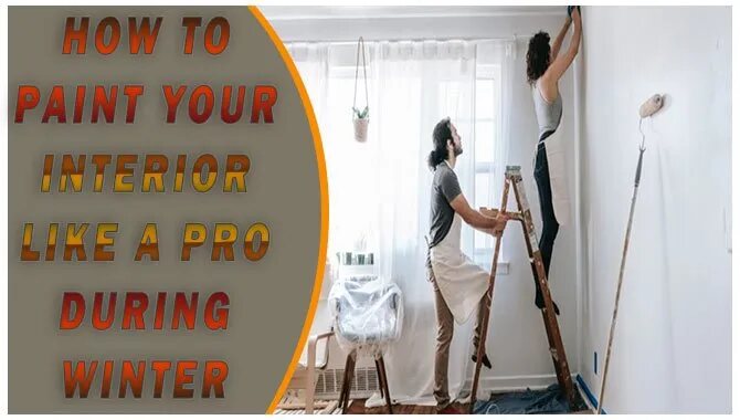 How To Paint Your Interior Like A Pro During Winter