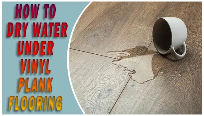 How To Dry Water under Vinyl Plank Flooring