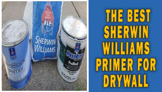 The Best Sherwin Williams Primer for Drywall