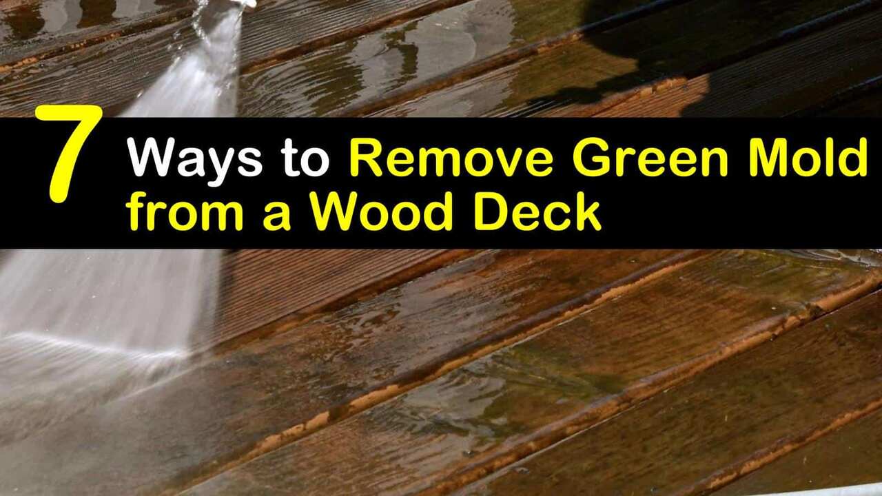 7 Easy Ways To Remove Green Mold From Wood Deck