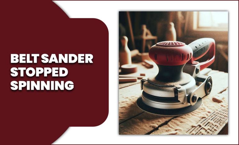 Belt Sander Stopped Spinning [Comprehensive Guide]