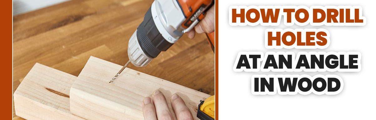 How To Drill Holes At An Angle In Wood