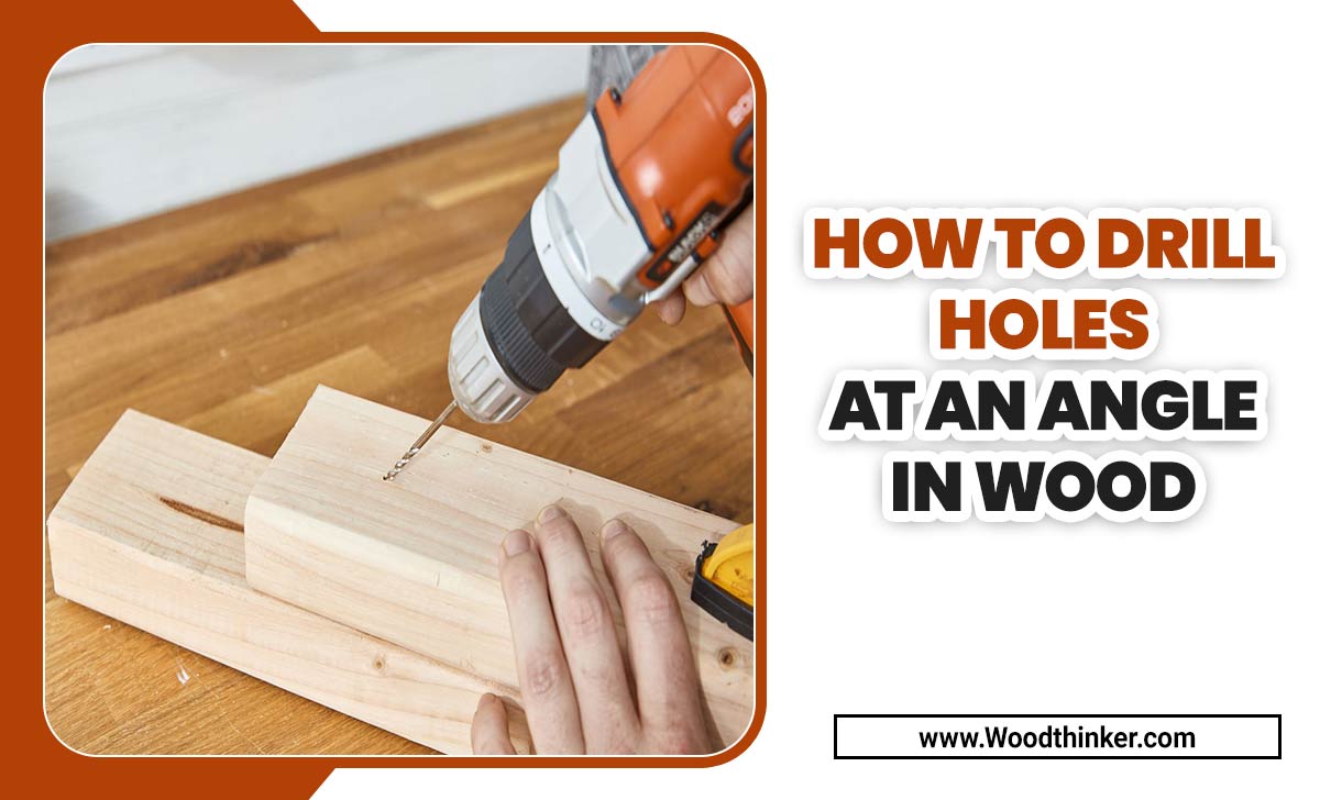 How To Drill Holes At An Angle In Wood