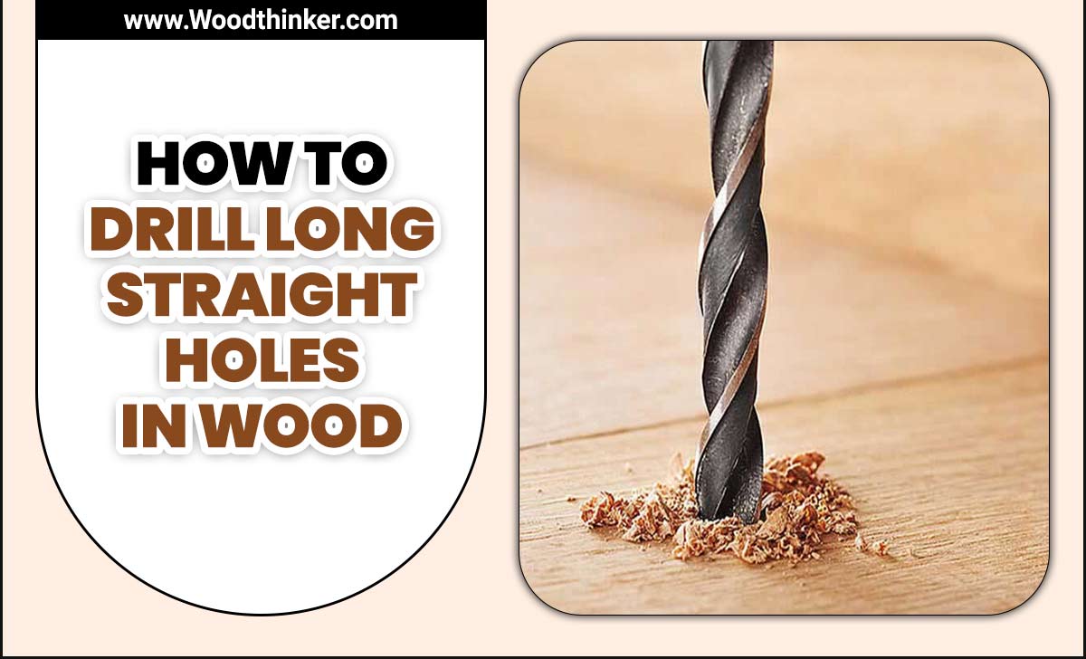 How To Drill Long Straight Holes In Wood